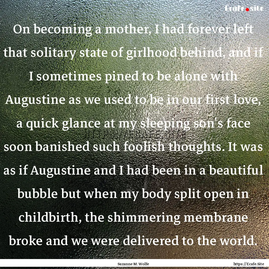 On becoming a mother, I had forever left.... : Quote by Suzanne M. Wolfe