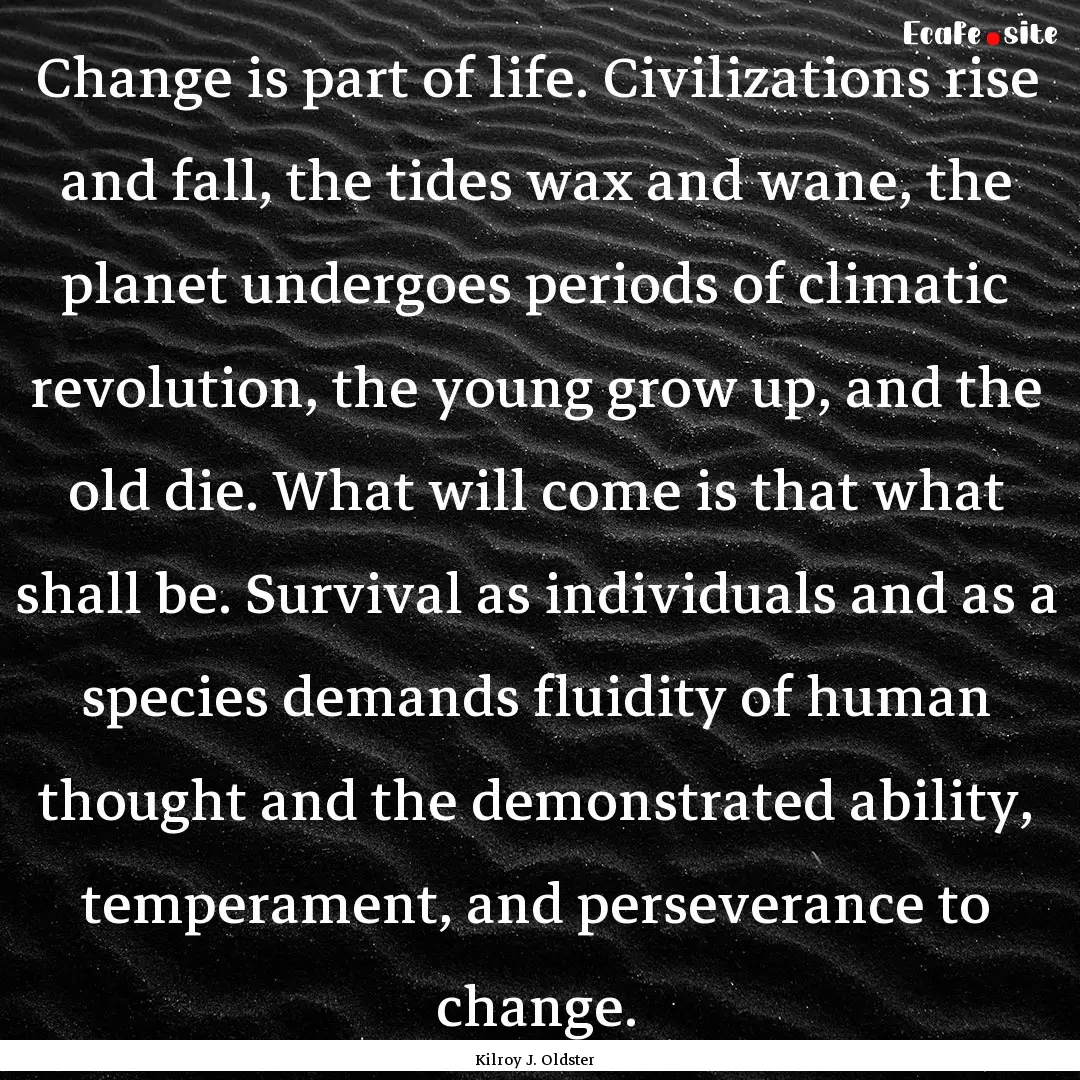 Change is part of life. Civilizations rise.... : Quote by Kilroy J. Oldster