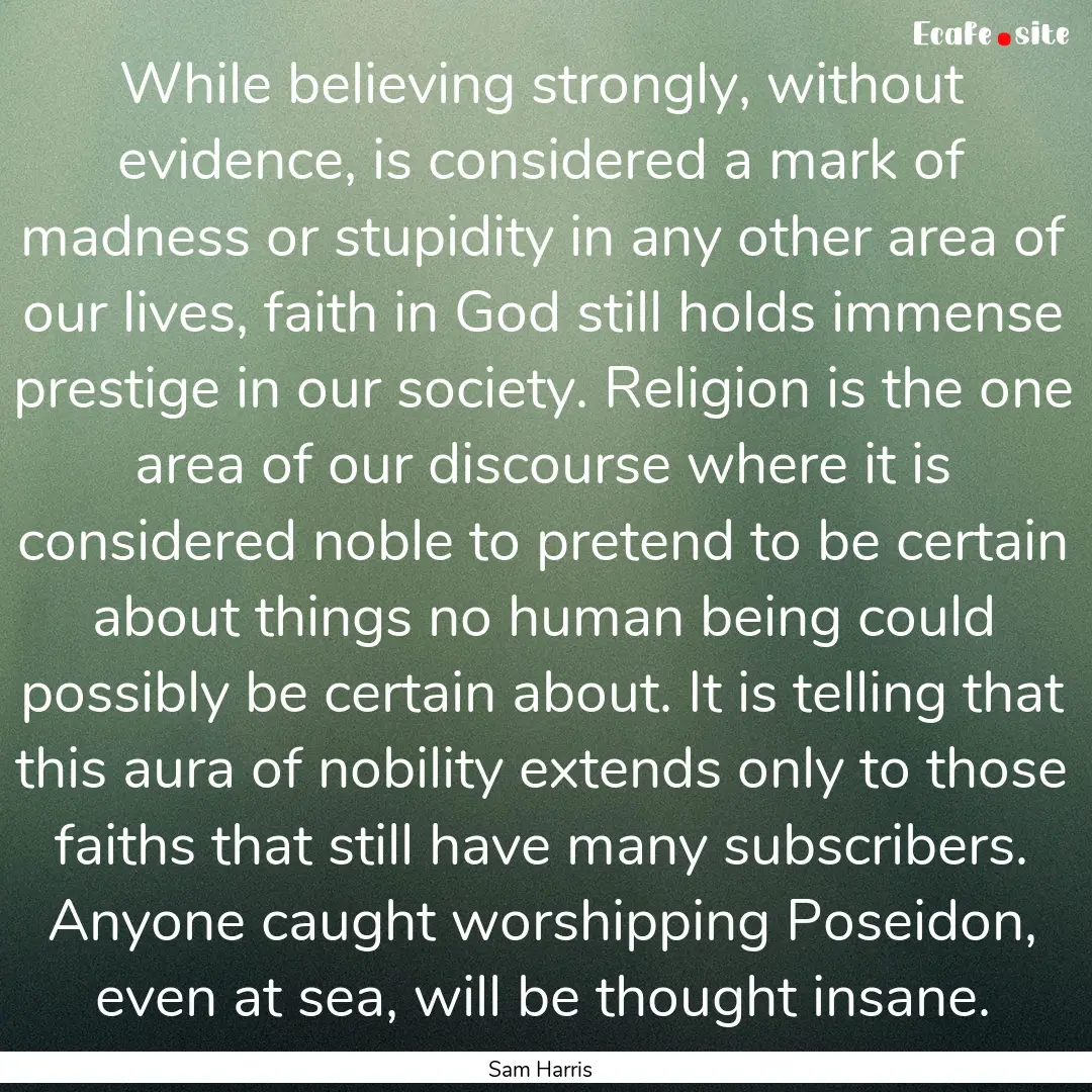 While believing strongly, without evidence,.... : Quote by Sam Harris