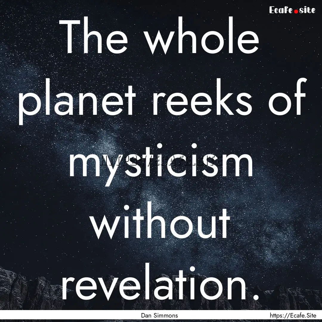 The whole planet reeks of mysticism without.... : Quote by Dan Simmons