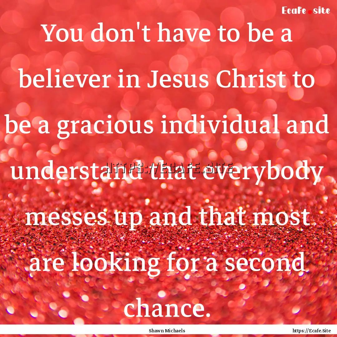 You don't have to be a believer in Jesus.... : Quote by Shawn Michaels