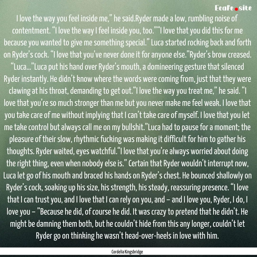 I love the way you feel inside me,” he.... : Quote by Cordelia Kingsbridge