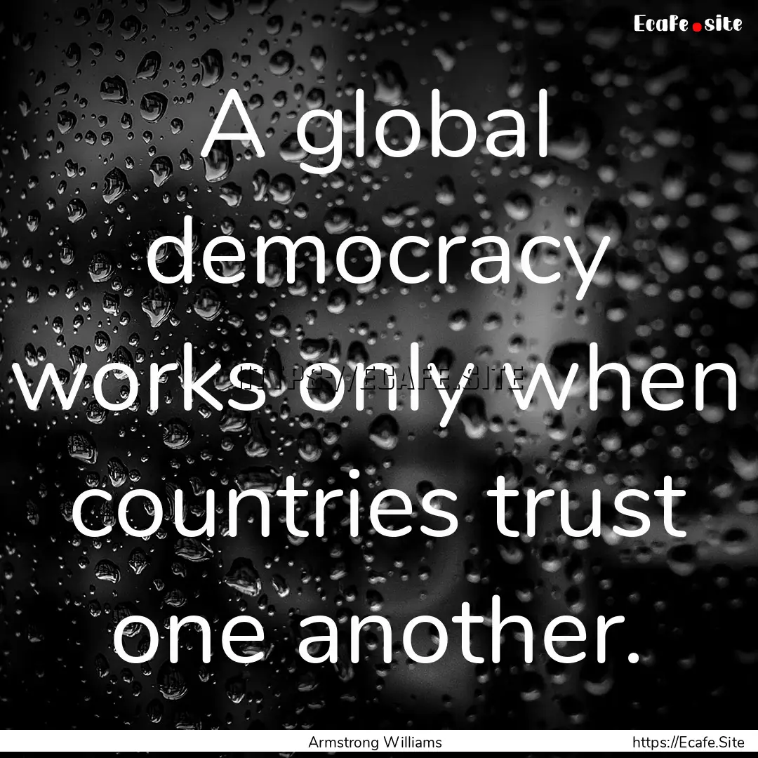 A global democracy works only when countries.... : Quote by Armstrong Williams