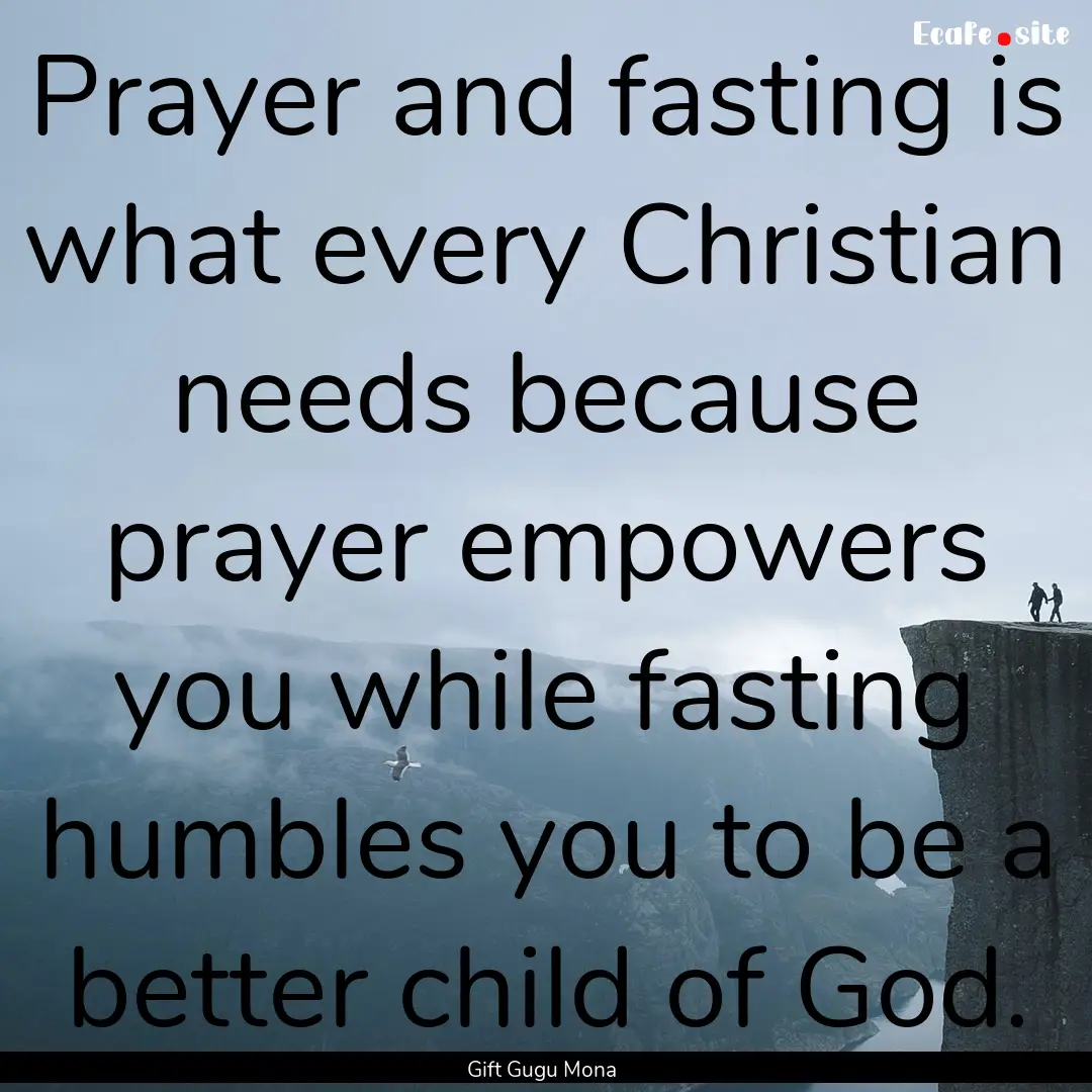 Prayer and fasting is what every Christian.... : Quote by Gift Gugu Mona