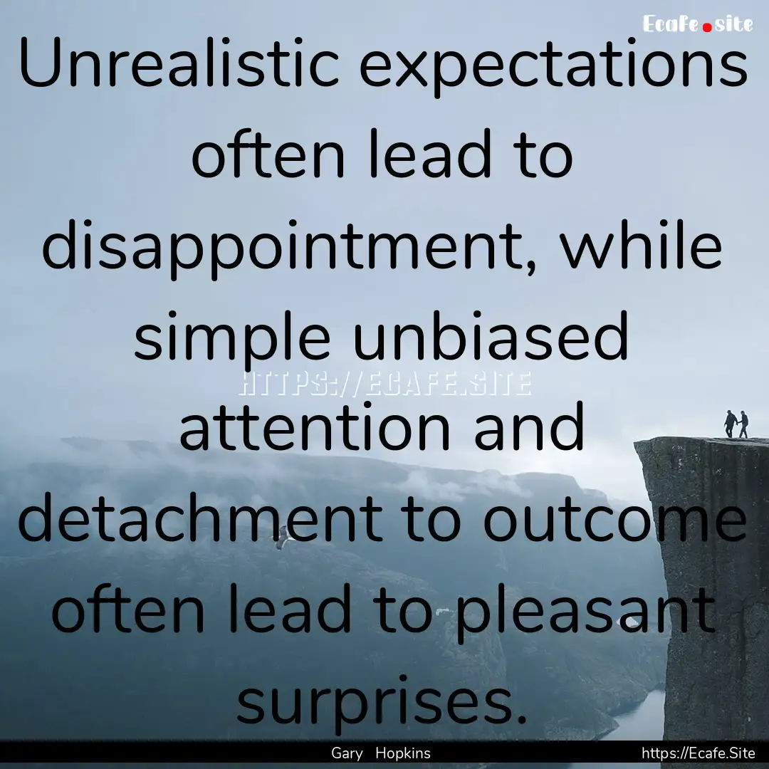 Unrealistic expectations often lead to disappointment,.... : Quote by Gary Hopkins