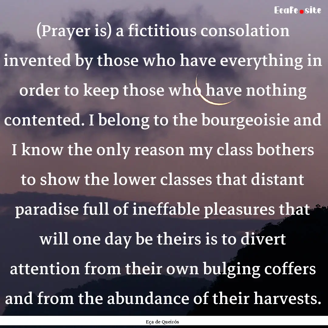 (Prayer is) a fictitious consolation invented.... : Quote by Eça de Queirós