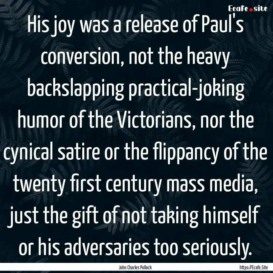 His joy was a release of Paul's conversion,.... : Quote by John Charles Pollock