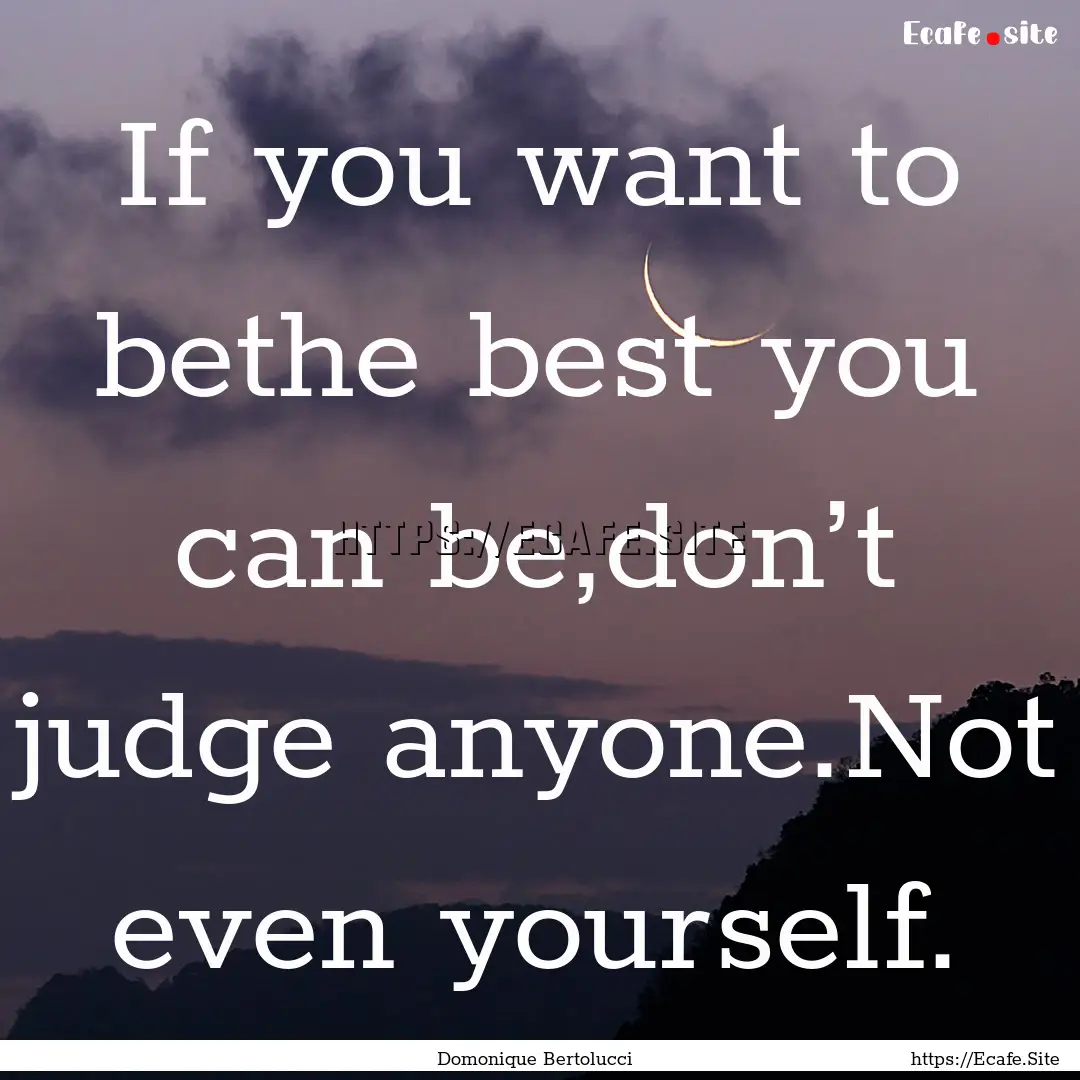 If you want to bethe best you can be,don’t.... : Quote by Domonique Bertolucci