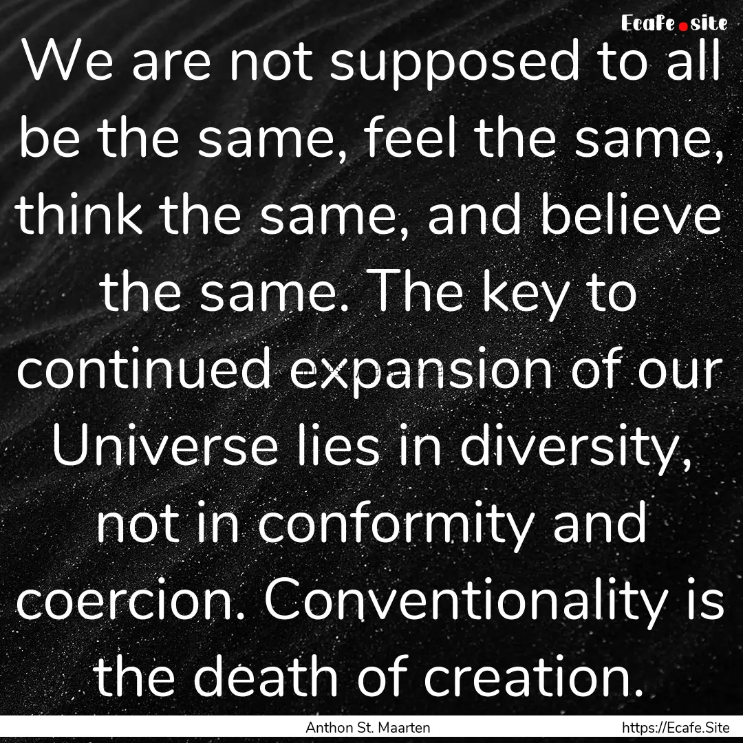 We are not supposed to all be the same, feel.... : Quote by Anthon St. Maarten