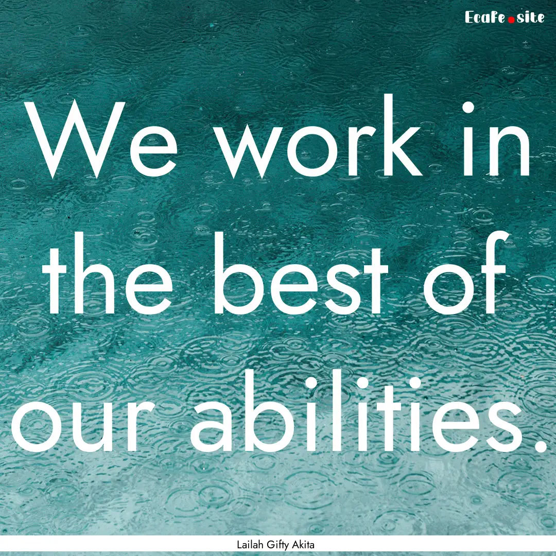 We work in the best of our abilities. : Quote by Lailah Gifty Akita