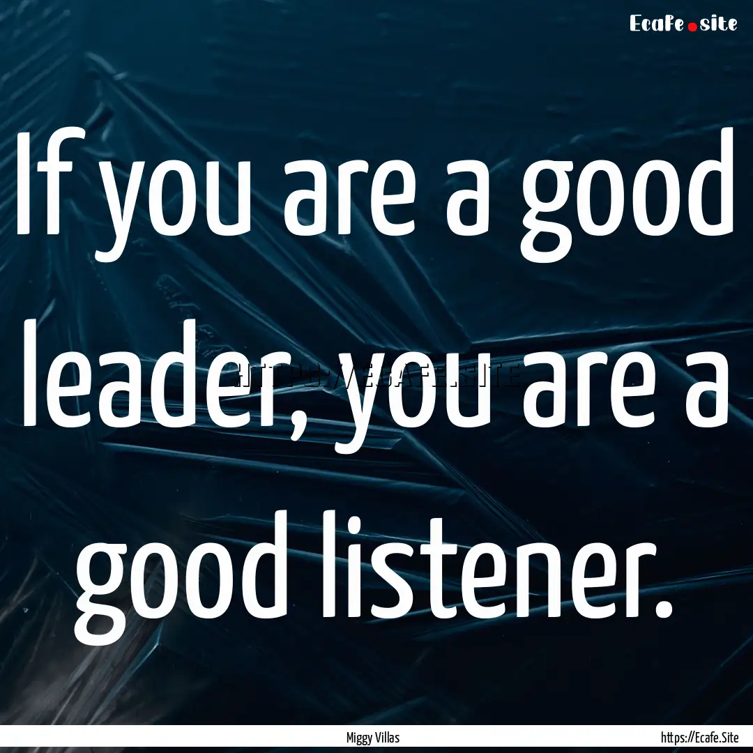 If you are a good leader, you are a good.... : Quote by Miggy Villas