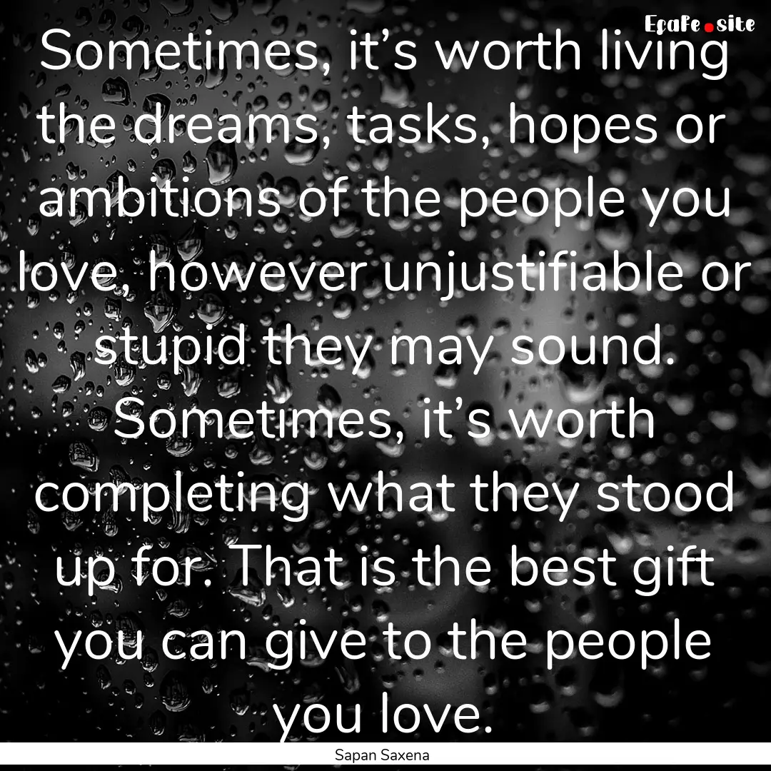 Sometimes, it’s worth living the dreams,.... : Quote by Sapan Saxena