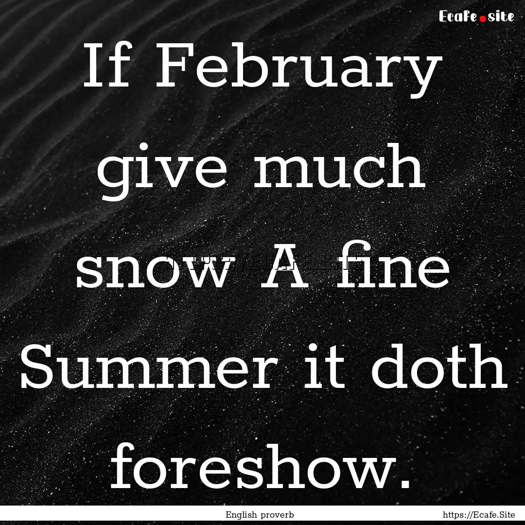 If February give much snow A fine Summer.... : Quote by English proverb