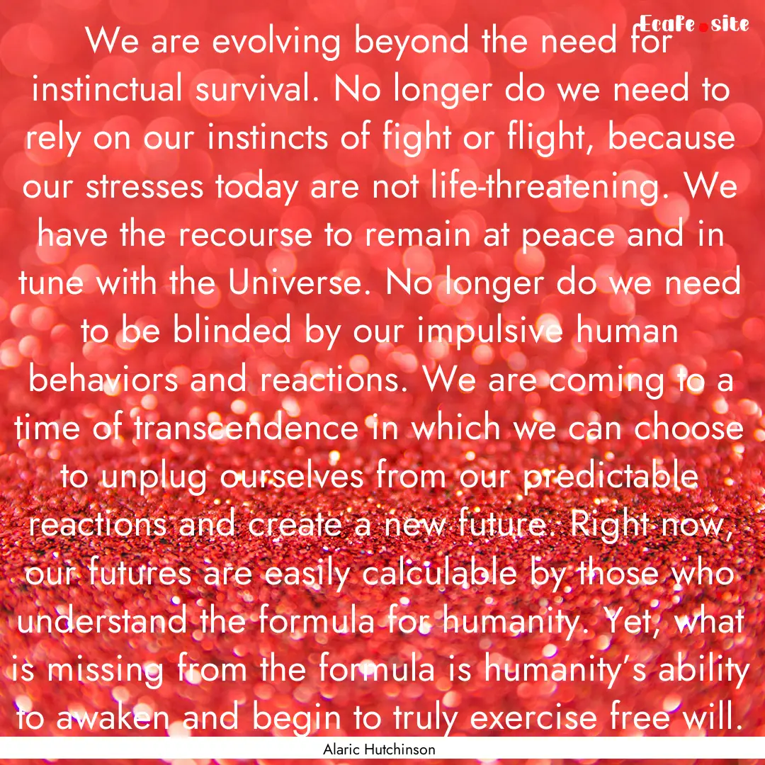 We are evolving beyond the need for instinctual.... : Quote by Alaric Hutchinson