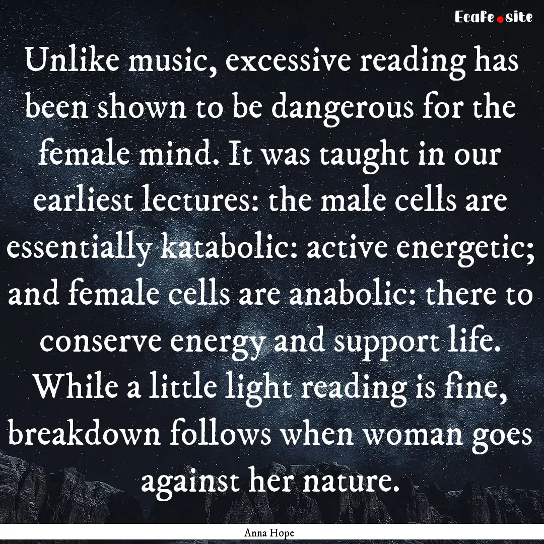 Unlike music, excessive reading has been.... : Quote by Anna Hope