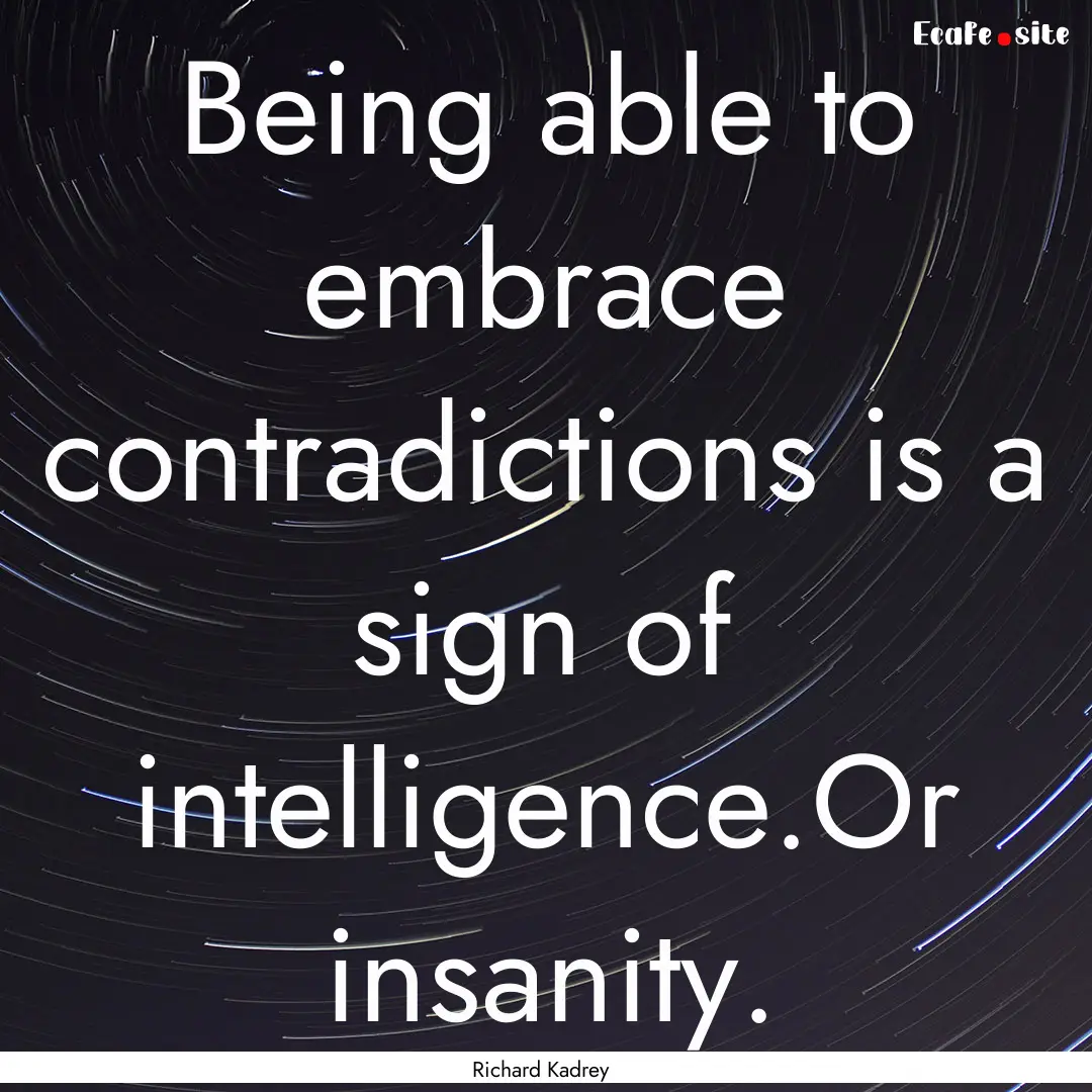 Being able to embrace contradictions is a.... : Quote by Richard Kadrey