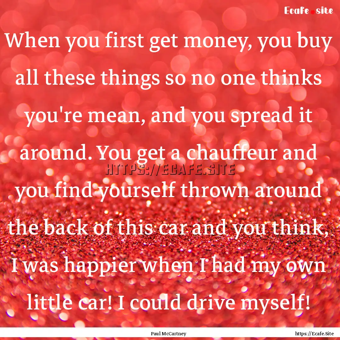 When you first get money, you buy all these.... : Quote by Paul McCartney