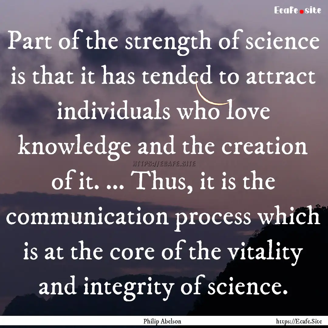 Part of the strength of science is that it.... : Quote by Philip Abelson