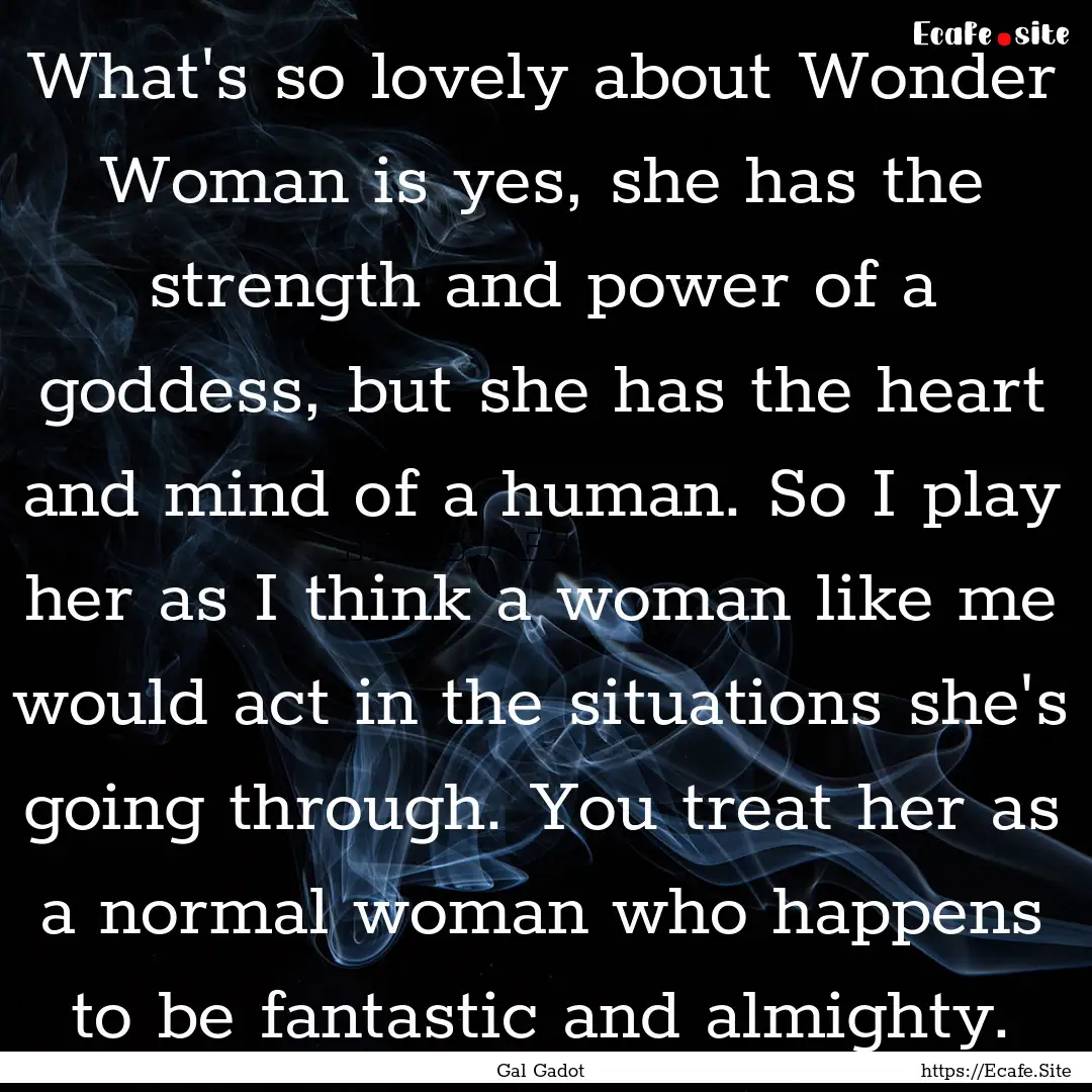 What's so lovely about Wonder Woman is yes,.... : Quote by Gal Gadot