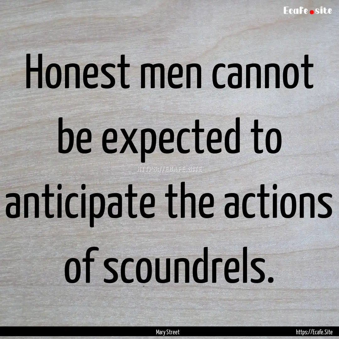 Honest men cannot be expected to anticipate.... : Quote by Mary Street