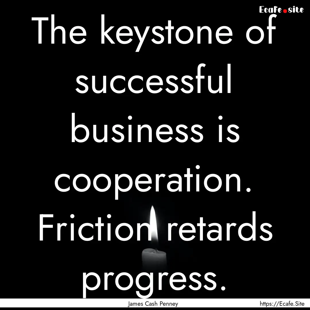 The keystone of successful business is cooperation..... : Quote by James Cash Penney