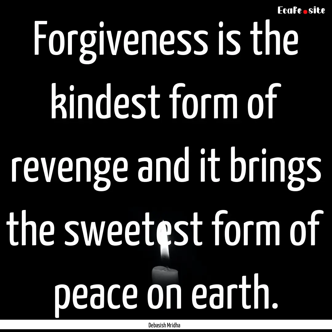 Forgiveness is the kindest form of revenge.... : Quote by Debasish Mridha