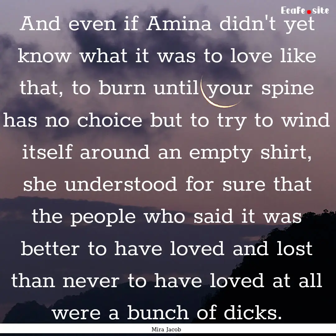 And even if Amina didn't yet know what it.... : Quote by Mira Jacob