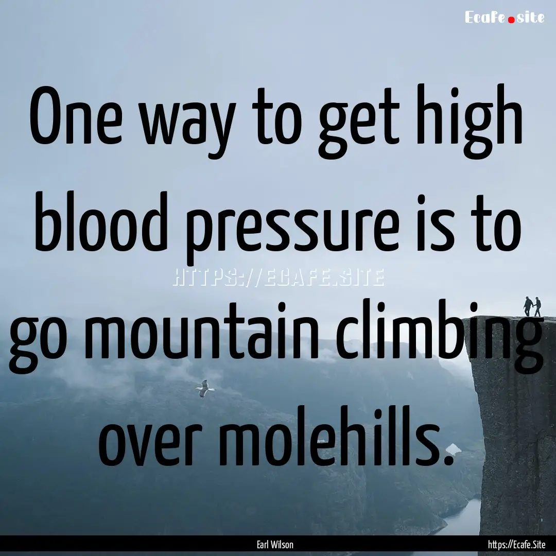 One way to get high blood pressure is to.... : Quote by Earl Wilson