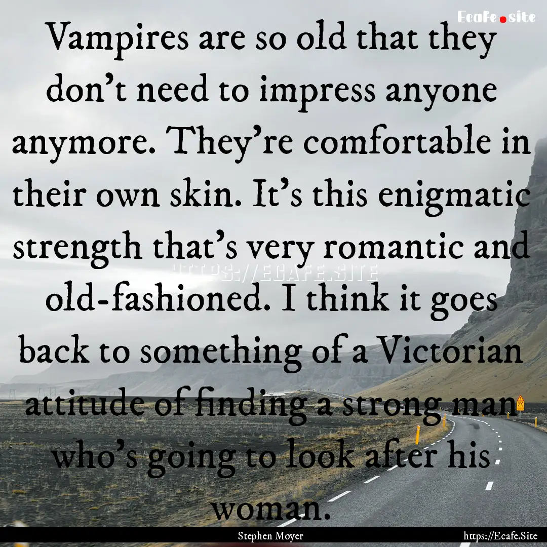 Vampires are so old that they don't need.... : Quote by Stephen Moyer