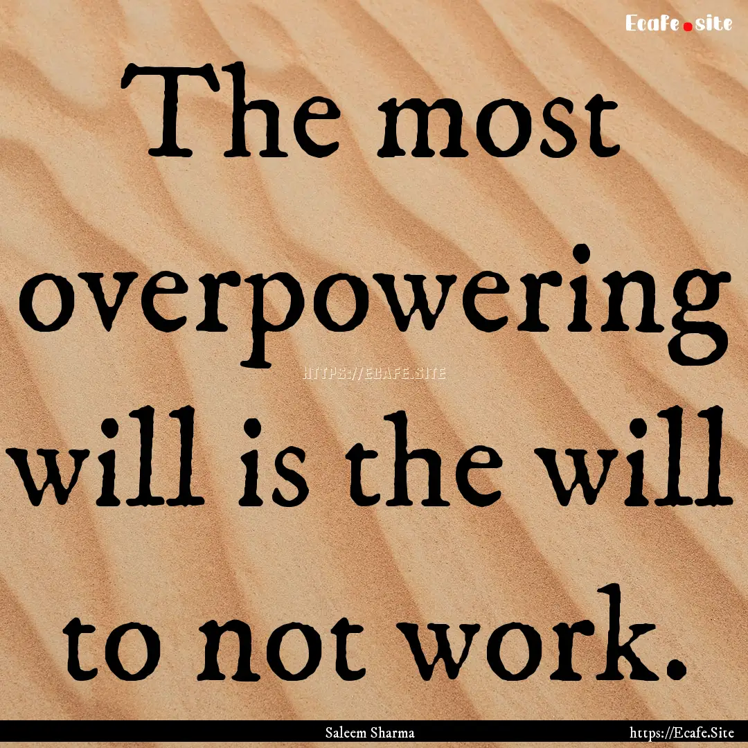 The most overpowering will is the will to.... : Quote by Saleem Sharma