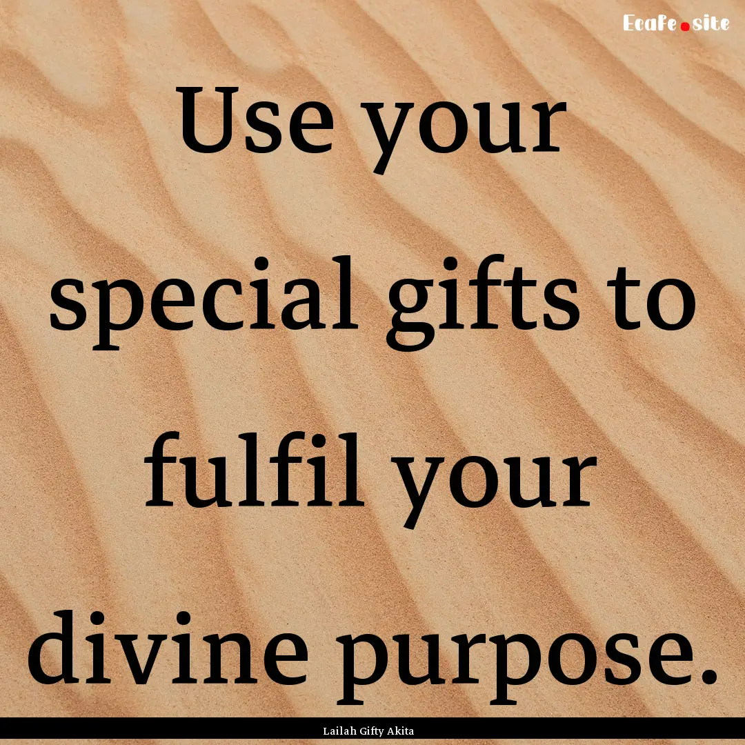 Use your special gifts to fulfil your divine.... : Quote by Lailah Gifty Akita