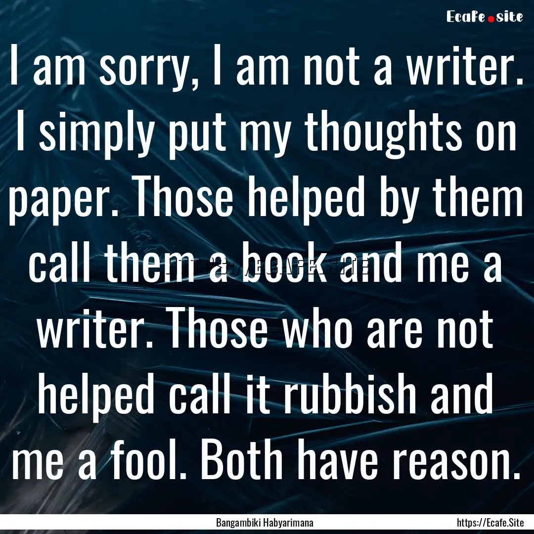 I am sorry, I am not a writer. I simply put.... : Quote by Bangambiki Habyarimana