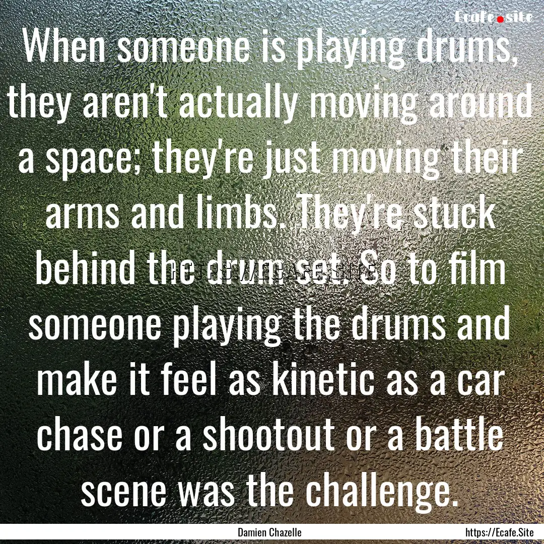 When someone is playing drums, they aren't.... : Quote by Damien Chazelle