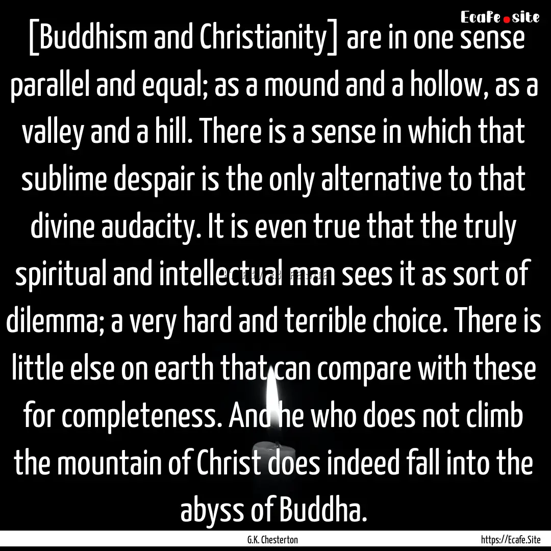 [Buddhism and Christianity] are in one sense.... : Quote by G.K. Chesterton