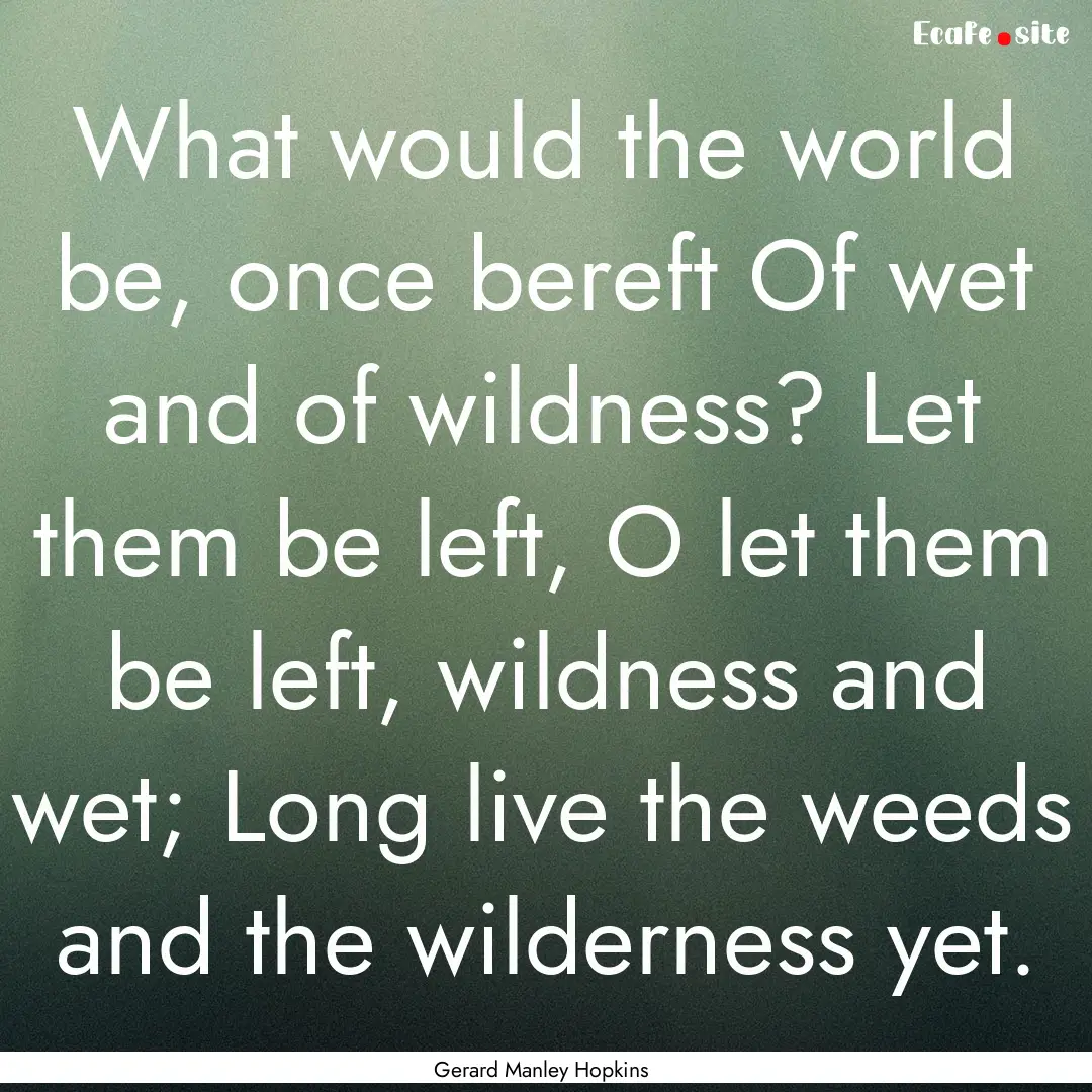 What would the world be, once bereft Of wet.... : Quote by Gerard Manley Hopkins