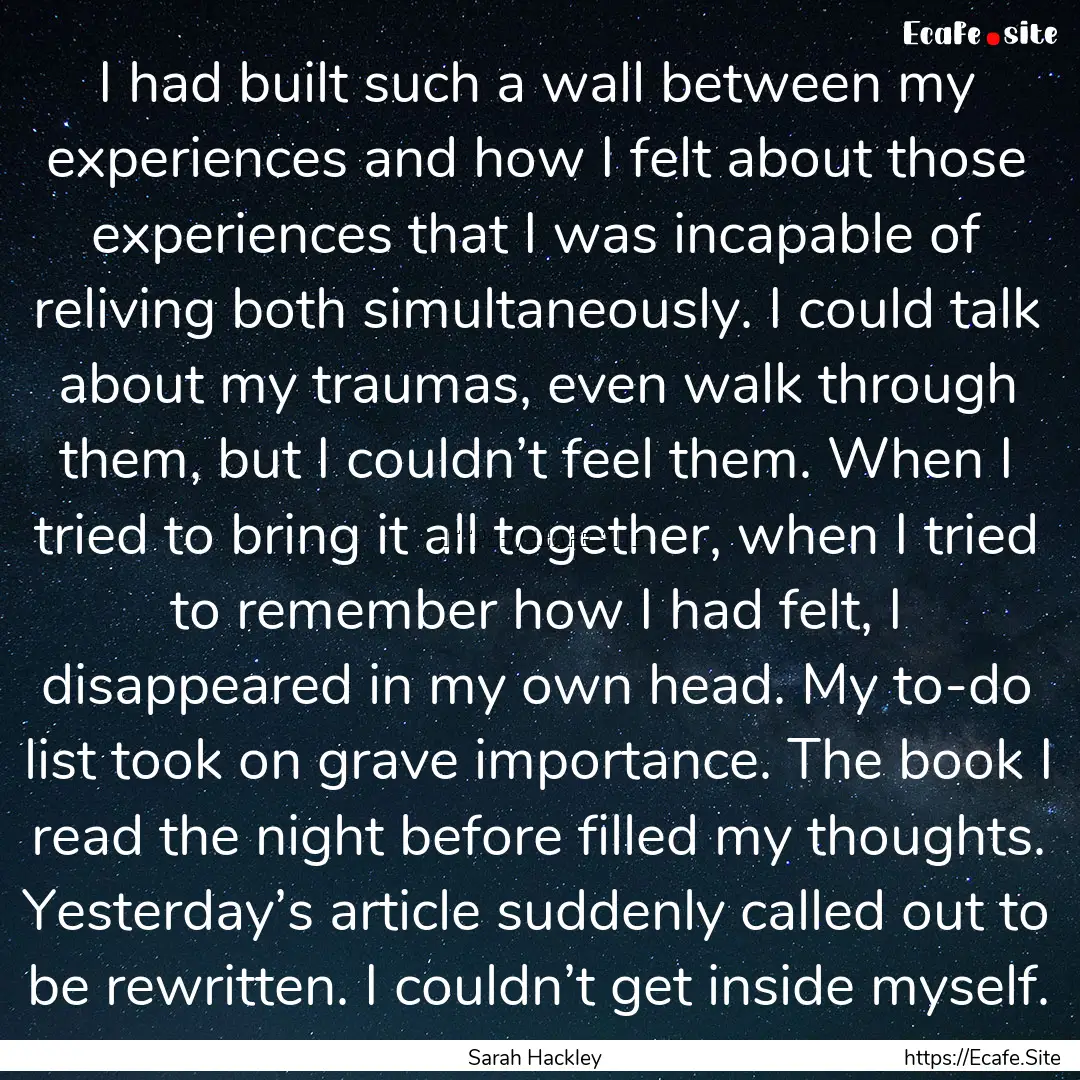 I had built such a wall between my experiences.... : Quote by Sarah Hackley