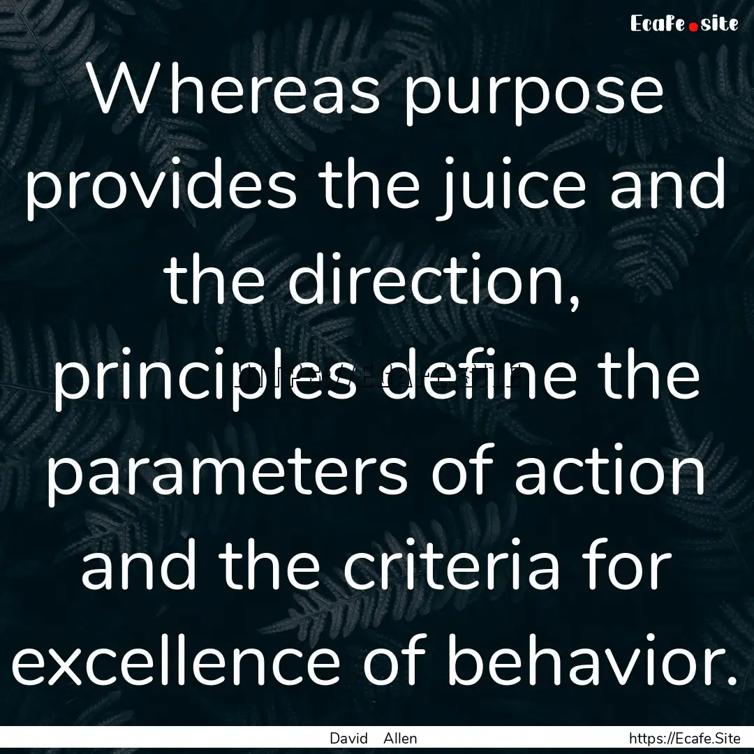 Whereas purpose provides the juice and the.... : Quote by David Allen