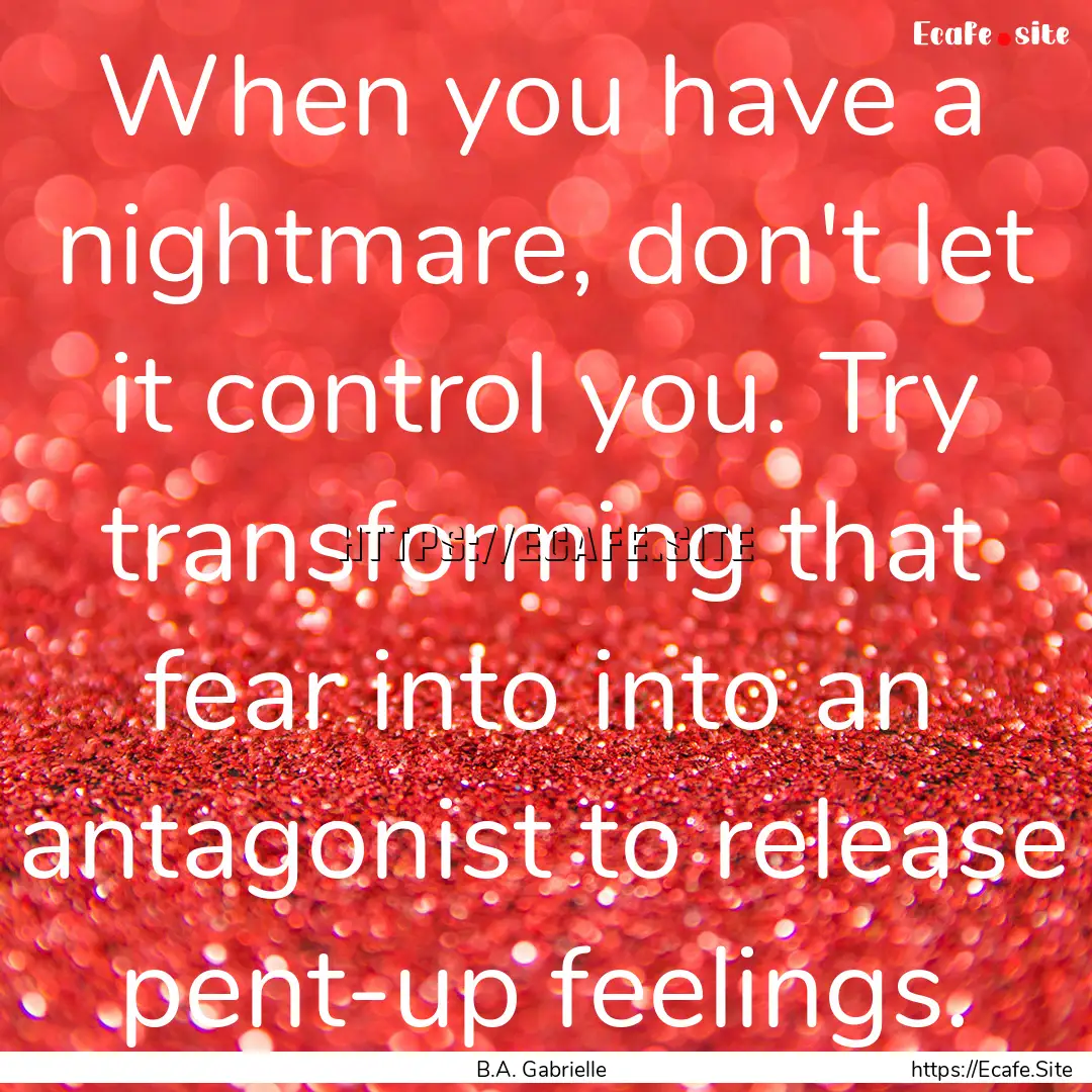 When you have a nightmare, don't let it control.... : Quote by B.A. Gabrielle