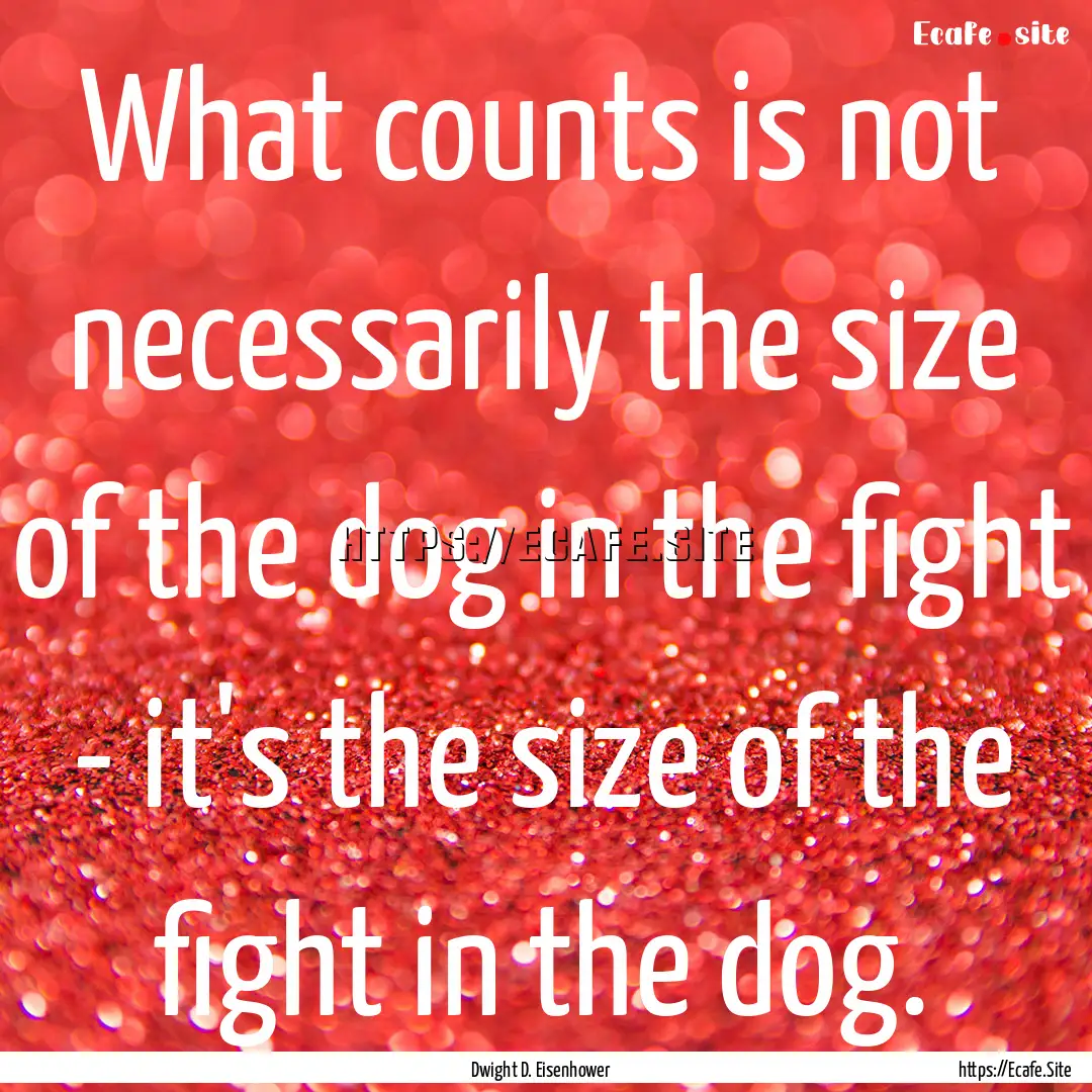 What counts is not necessarily the size of.... : Quote by Dwight D. Eisenhower