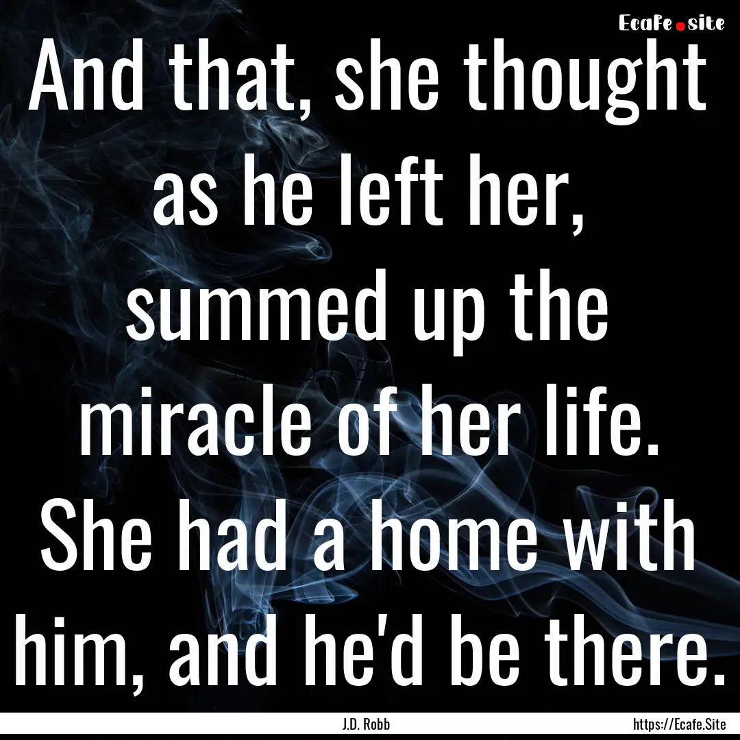 And that, she thought as he left her, summed.... : Quote by J.D. Robb