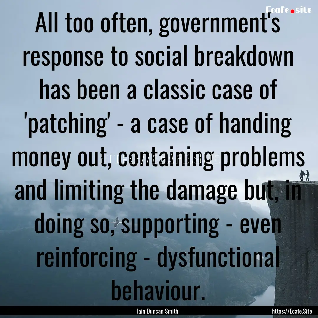 All too often, government's response to social.... : Quote by Iain Duncan Smith