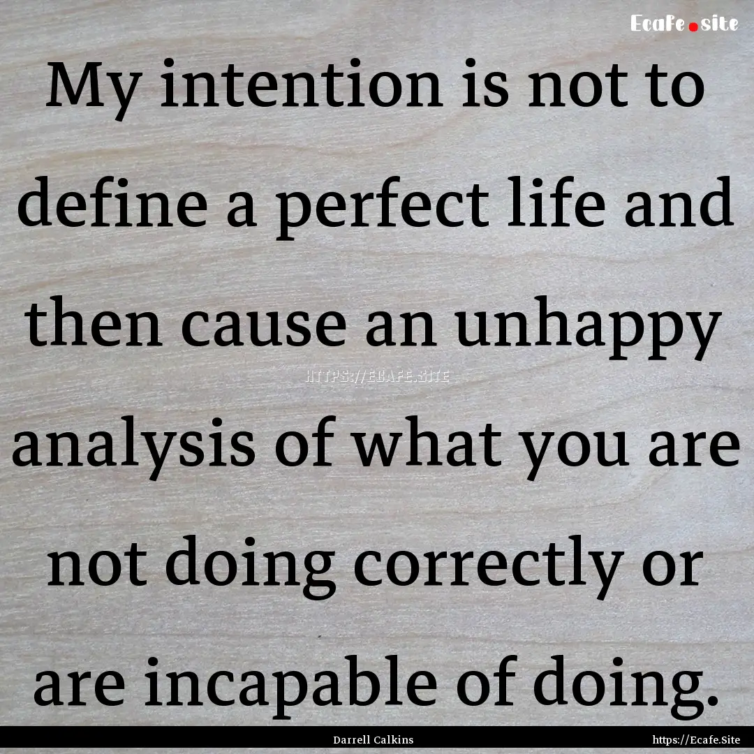 My intention is not to define a perfect life.... : Quote by Darrell Calkins