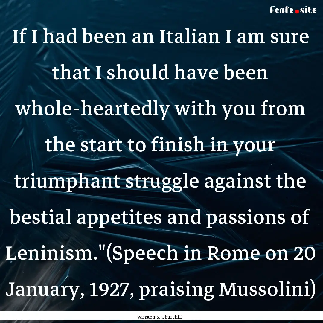 If I had been an Italian I am sure that I.... : Quote by Winston S. Churchill