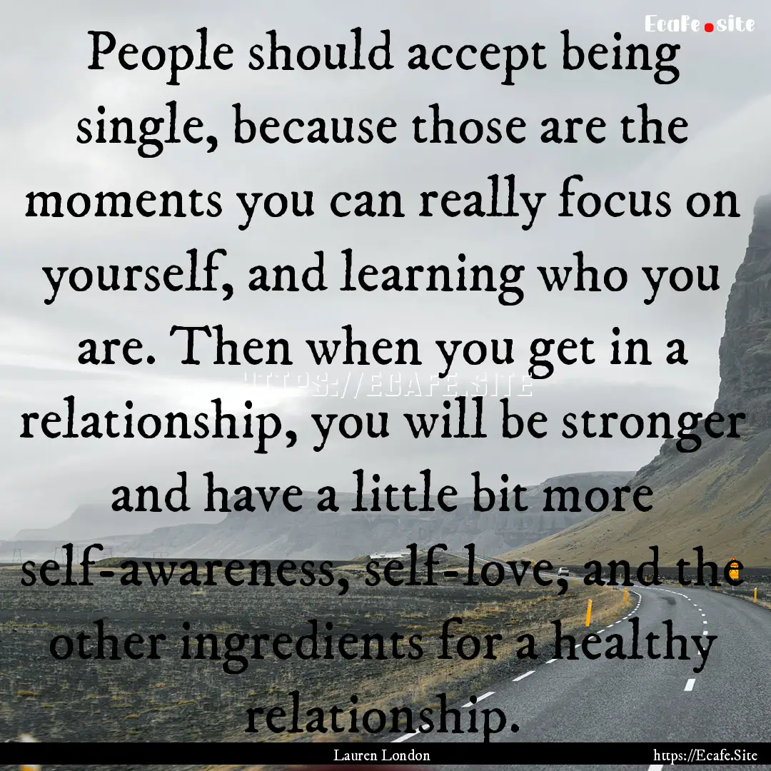 People should accept being single, because.... : Quote by Lauren London