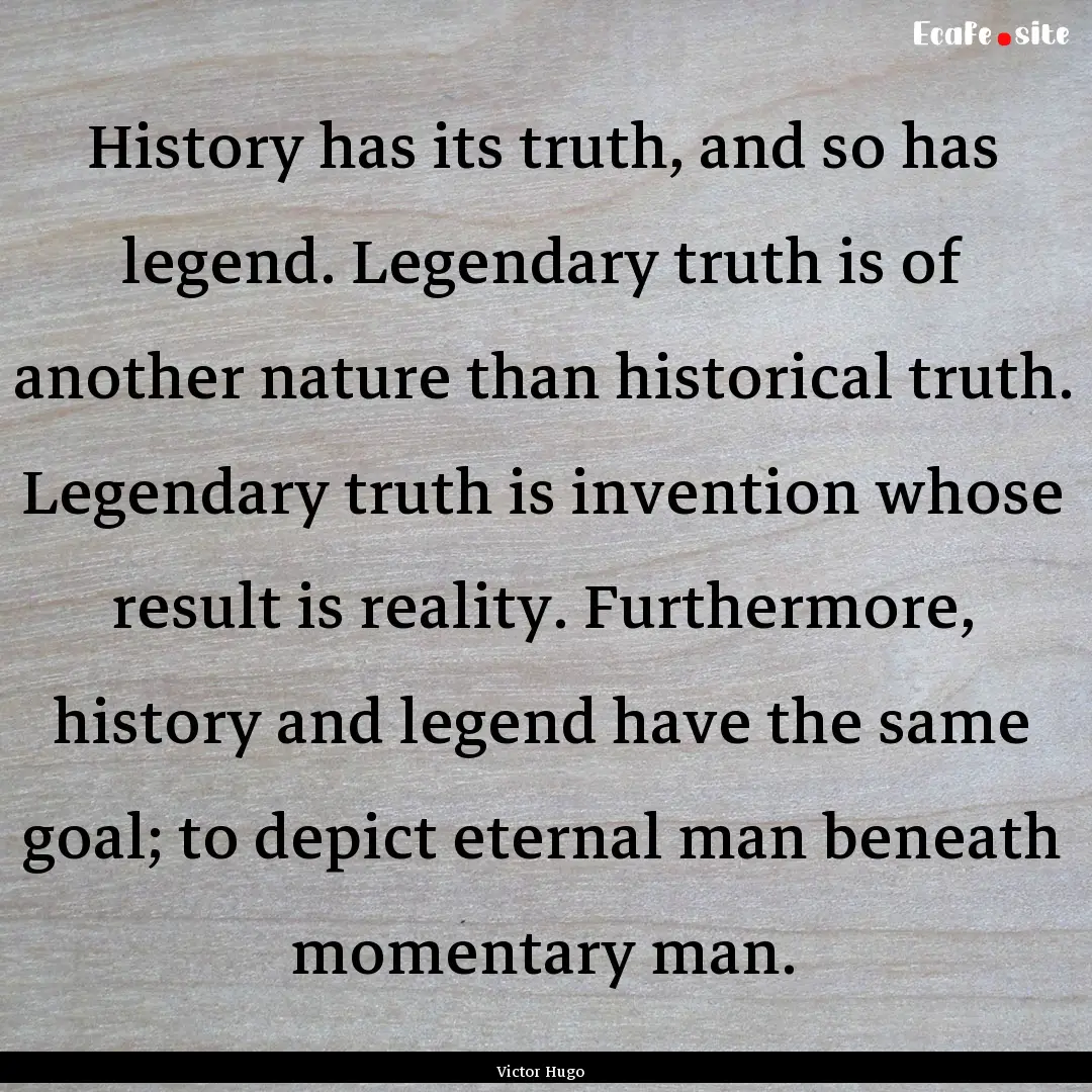 History has its truth, and so has legend..... : Quote by Victor Hugo