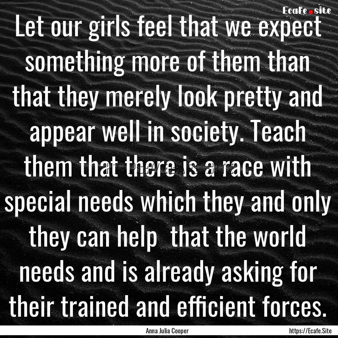 Let our girls feel that we expect something.... : Quote by Anna Julia Cooper