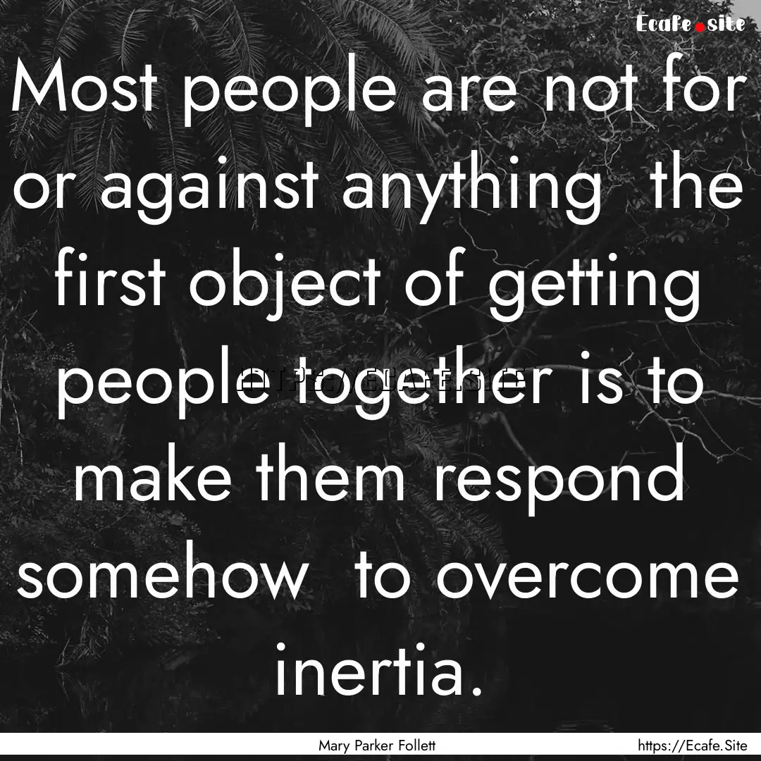 Most people are not for or against anything.... : Quote by Mary Parker Follett