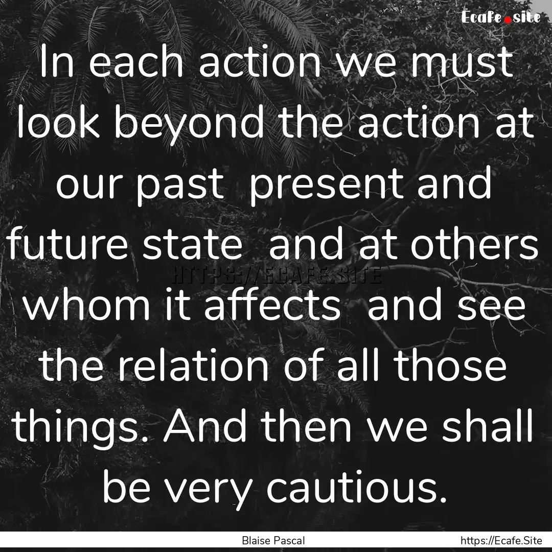 In each action we must look beyond the action.... : Quote by Blaise Pascal