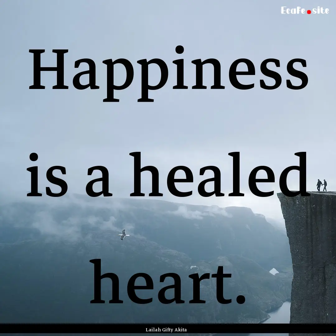 Happiness is a healed heart. : Quote by Lailah Gifty Akita