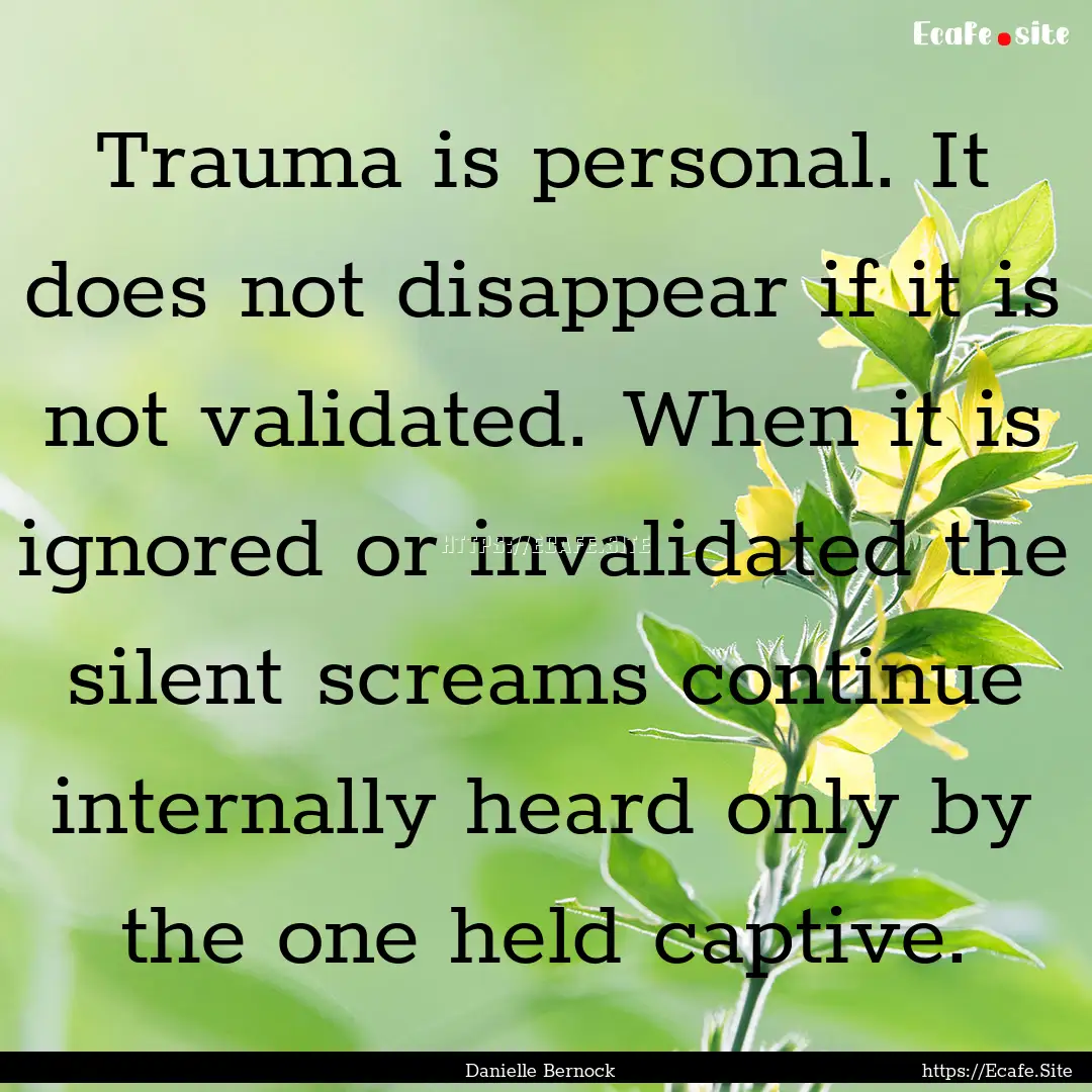 Trauma is personal. It does not disappear.... : Quote by Danielle Bernock